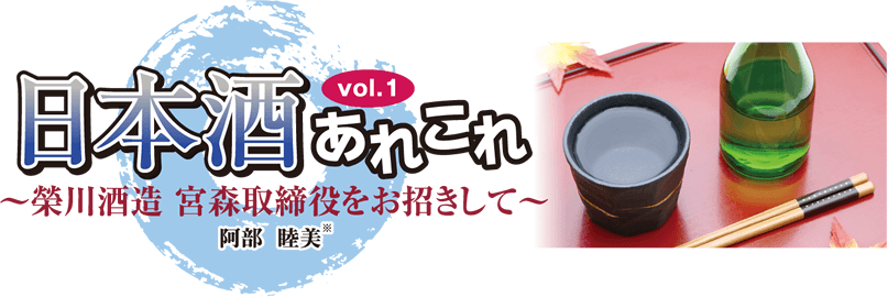 日本酒あれこれVol1 榮川酒造 宮森取締役をお招きして