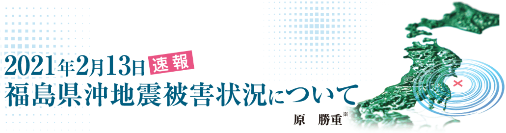 2021年2月13日 福島県沖地震被害状況について〈速報〉