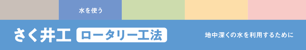 さく井工［ロータリー工法］ 地中深くの水を利用するために