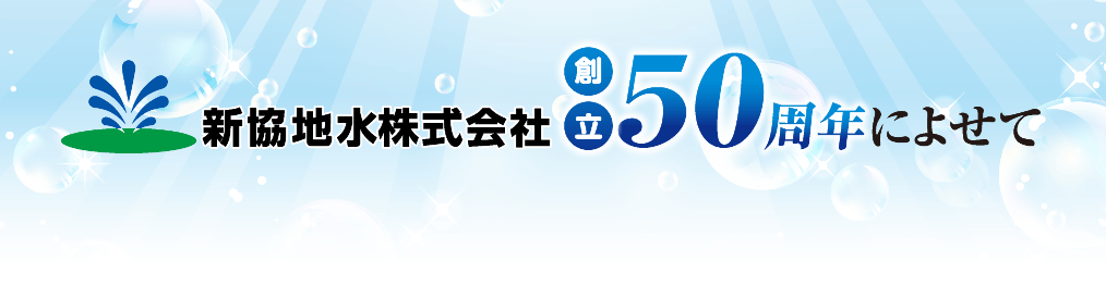 新協地水株式会社 創立50周年によせて